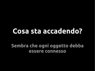 Cosa sta accadendo?
Sembra che ogni oggetto debba
essere connesso
 