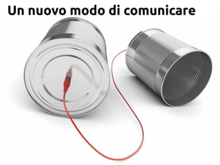Un nuovo modo di comunicare
 