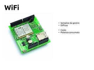 WiFi
●
Semplice da gestire
●
Diffuso
●
Costo
●
Potenza consumata
 