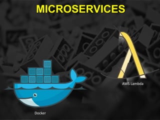MICROSERVICES
Docker
AWS Lambda
 