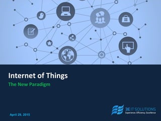 Internet of Things
The New Paradigm
April 29, 2015
 