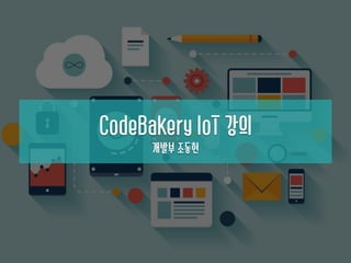 CodeBakery IoT 강의
개발부 조동현
 