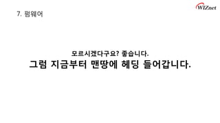 7. 펌웨어
모르시겠다구요? 좋습니다.
그럼 지금부터 맨땅에 헤딩 들어갑니다.
 