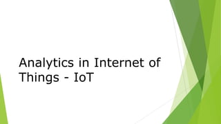 Analytics in Internet of
Things - IoT
 