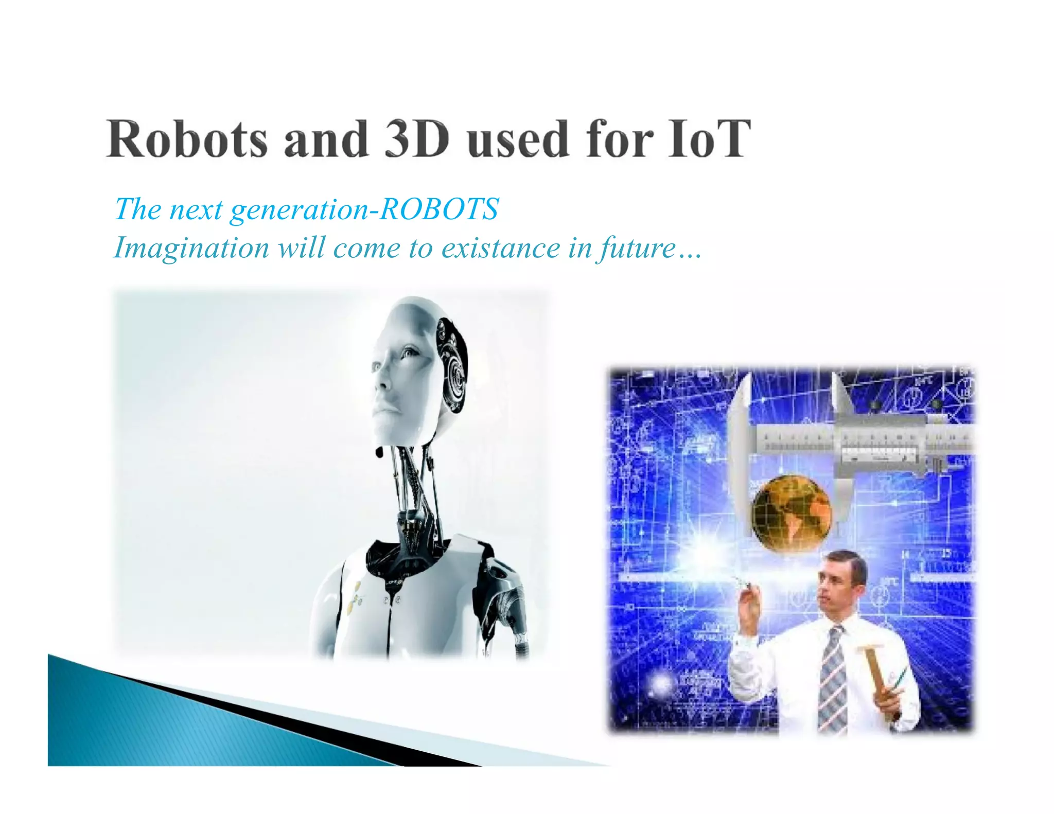 The next generation-ROBOTS
Imagination will come to existance in future…
 