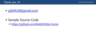 2015 자바카페 OPEN SEMINARThank you :D
 pjh0410@gmail.com
 Sample Source Code
 https://github.com/kkk0410/pi-home
 