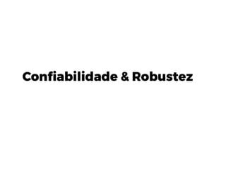 Confiabilidade & Robustez
 