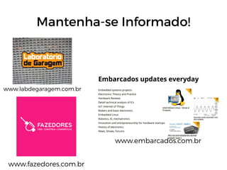 Mantenha-se Informado!
www.fazedores.com.br
www.labdegaragem.com.br
www.embarcados.com.br
 