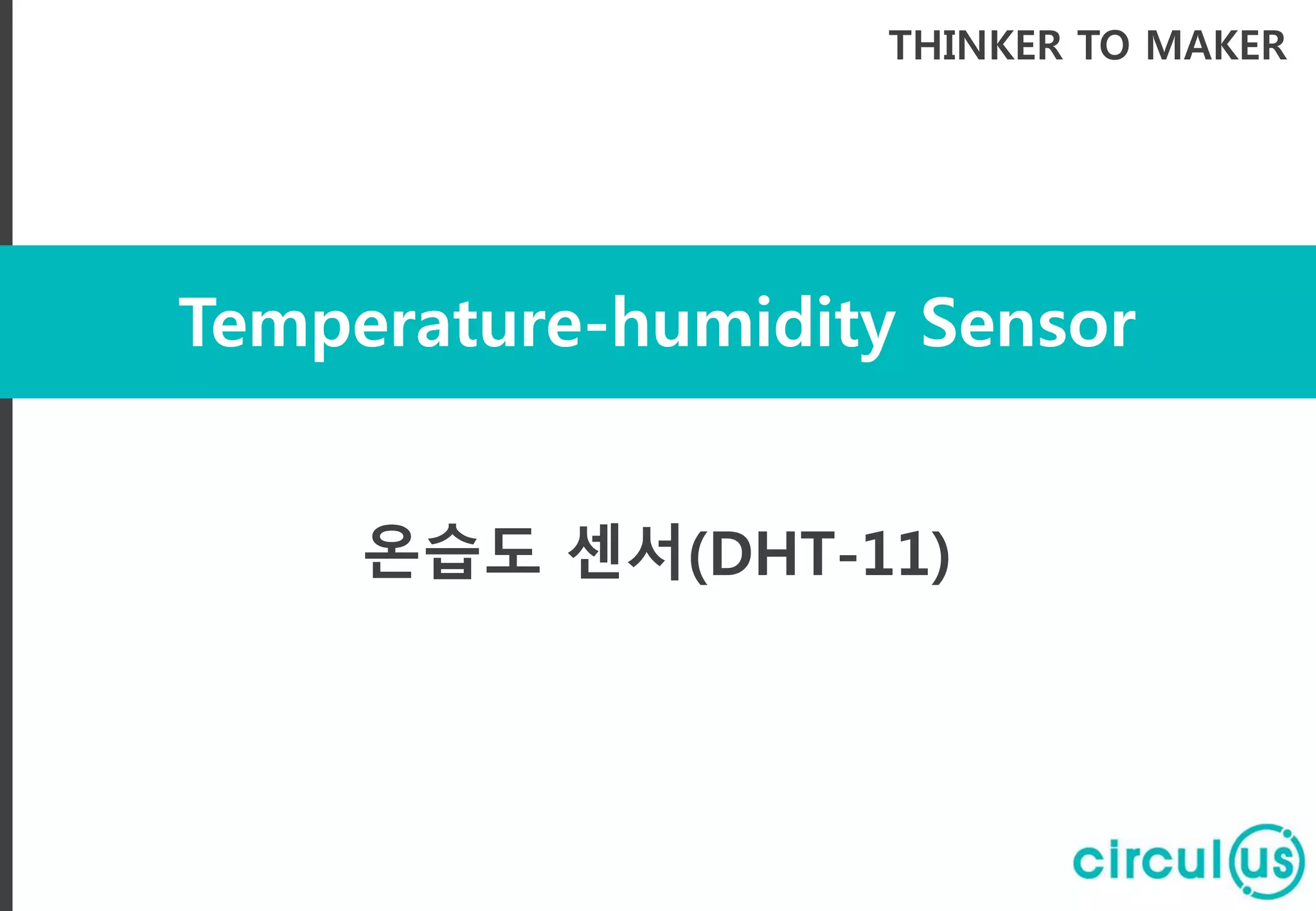 Temperature-humidity Sensor
THINKER TO MAKER
온습도 센서(DHT-11)
 