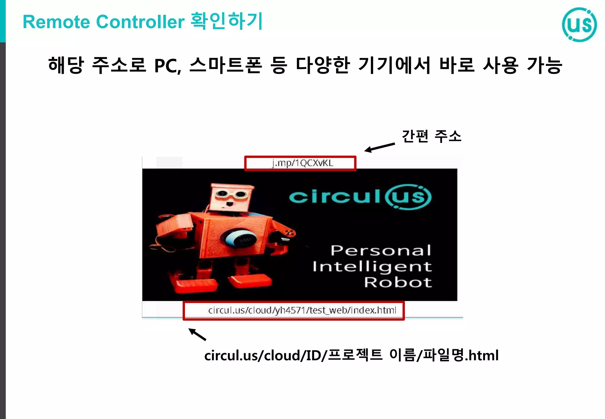 Remote Controller 확인하기
해당 주소로 PC, 스마트폰 등 다양한 기기에서 바로 사용 가능
간편 주소
circul.us/cloud/ID/프로젝트 이름/파일명.html
 