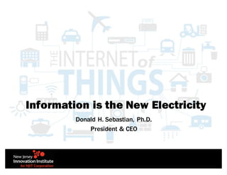 Donald H. Sebastian, Ph.D.
President & CEO
Information is the New Electricity
 
