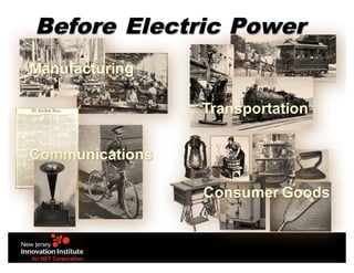 Manufacturing
Communications
Transportation
Consumer Goods
Before Electric Power
 