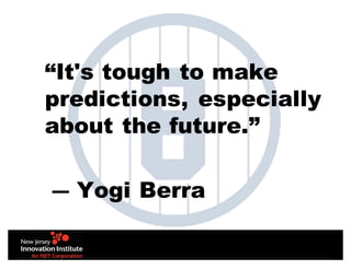 “It's tough to make
predictions, especially
about the future.”
― Yogi Berra
 