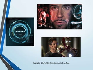 Example: J.A.R.V.I.S from the movie Iron Man
 