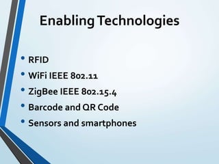 EnablingTechnologies
• RFID
• WiFi IEEE 802.11
• ZigBee IEEE 802.15.4
• Barcode and QR Code
• Sensors and smartphones
 
