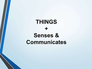 THINGS
+
Senses &
Communicates
 
