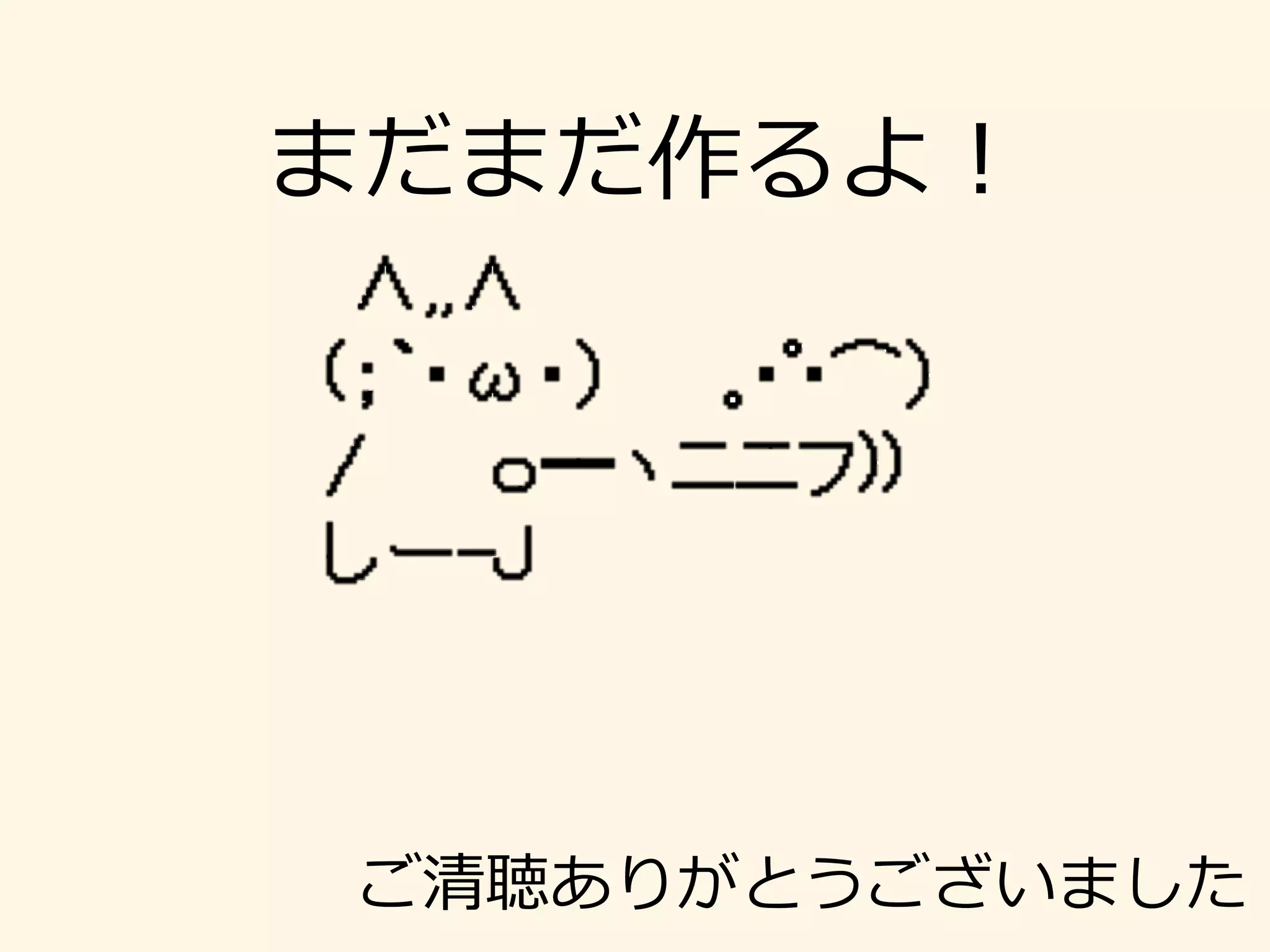 まだまだ作るよ！
ご清聴ありがとうございました
 