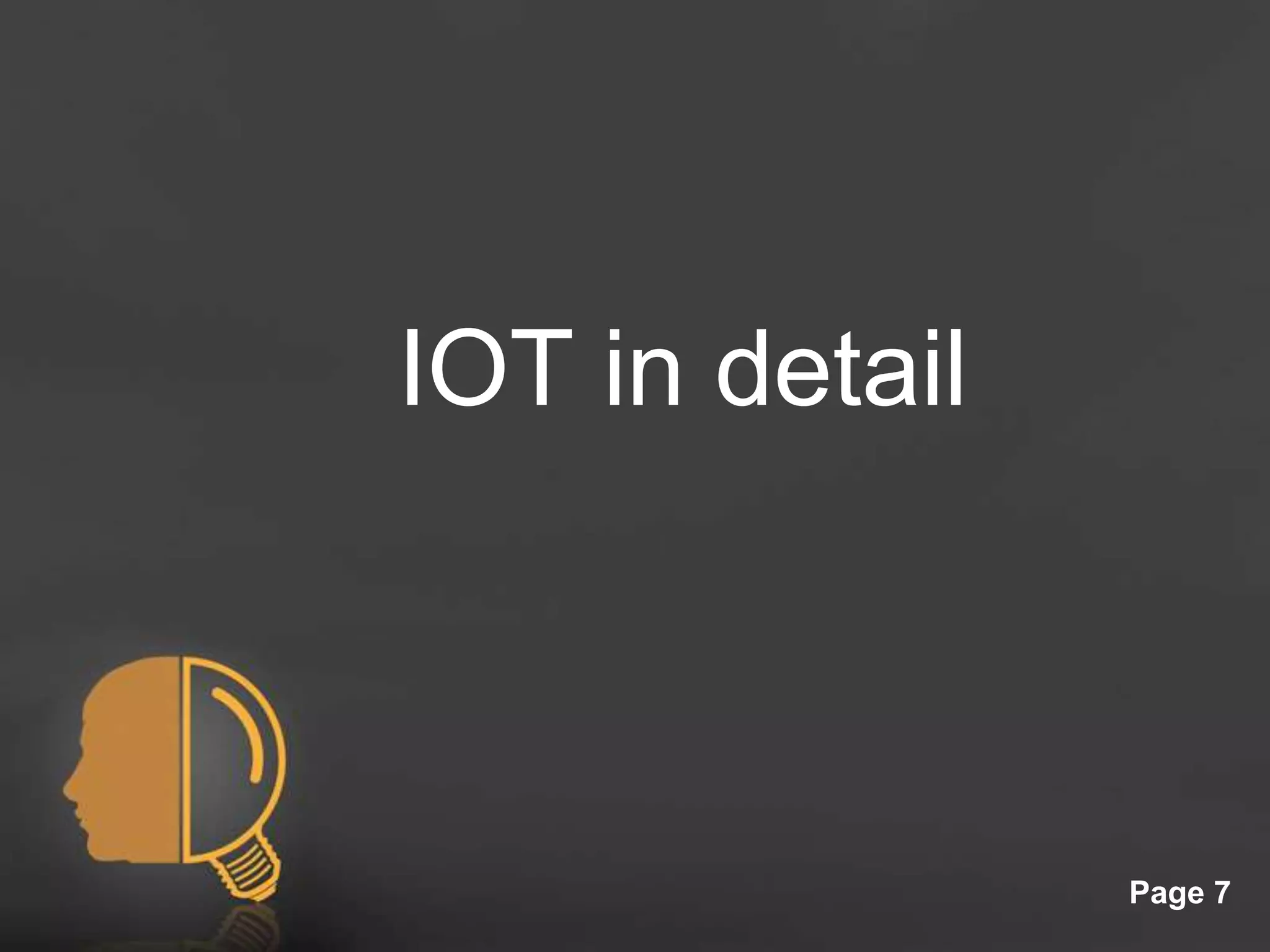 Click here to download this powerpoint template : Light Bulb Head Free Powerpoint Template
For more : Free Powerpoint Templates
Page 7
IOT in detail
 