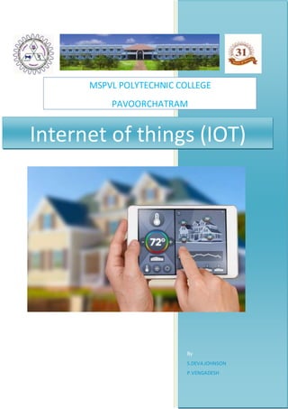 By
S.DEVA JOHNSON
P.VENGADESH
Internet of things (IOT)
MSPVL POLYTECHNIC COLLEGE
PAVOORCHATRAM
 