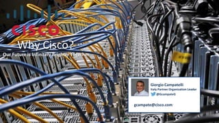 SLIDE CISCO
Giorgio Campatelli
Italy Partner Organization Leader
@GcampateG
gcampate@cisco.com
Our Future is Infinitely Brighter Together
Why Cisco?
 
