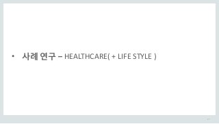 27
• 사례 연구 – HEALTHCARE( + LIFE STYLE )
 