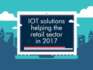 IOT SOLUTIONS HELPING THE RETAIL SECTOR IN 2017