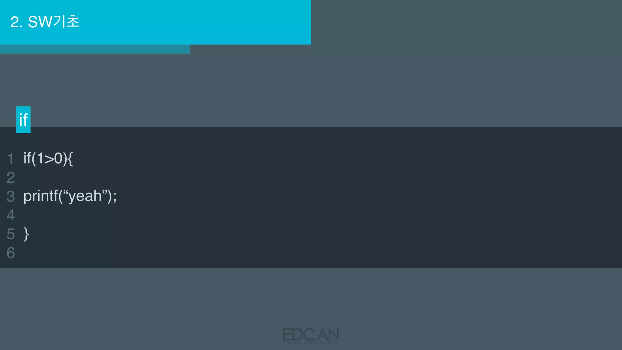 2. SW기초
if
1
2
3
4
5
6
if(1>0){
printf(“yeah”);
}
 