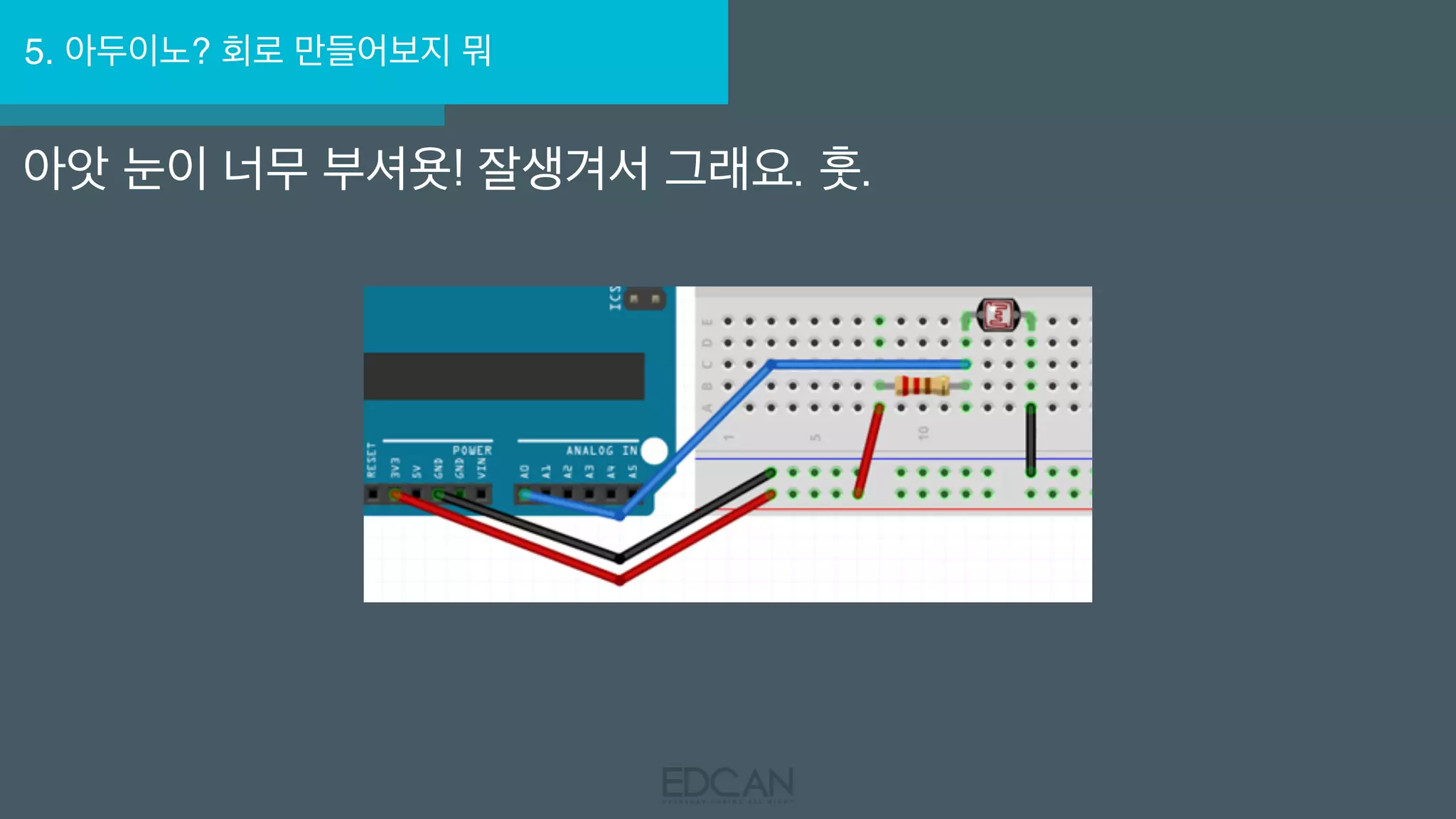5. 아두이노? 회로 만들어보지 뭐
아앗 눈이 너무 부셔욧! 잘생겨서 그래요. 훗.
 