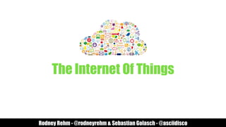 The Internet Of Things
Rodney Rehm - @rodneyrehm & Sebastian Golasch - @asciidisco
 
