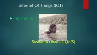 Internet Of Things (IOT)
Prepared By
Sushanta Dhali (DU,MIS)
 