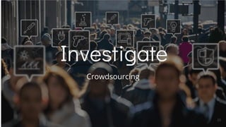Investigate
Crowdsourcing
23
 