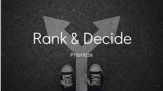 Rank & Decide
Prioritize
25
 