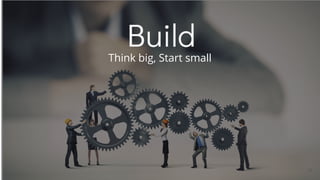 BuildThink big, Start small
26
 