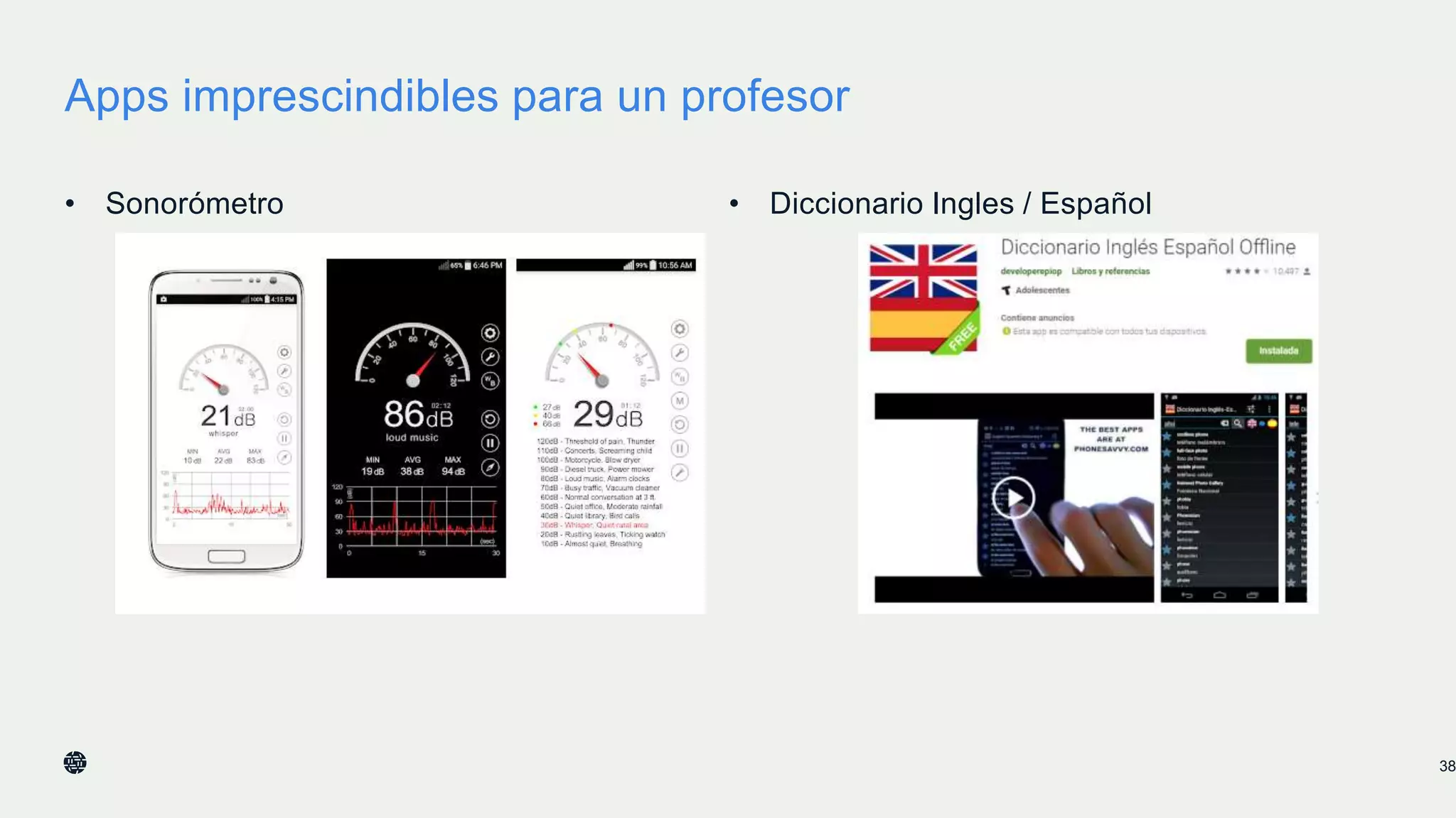 Apps imprescindibles para un profesor
• Sonorómetro • Diccionario Ingles / Español
38
 