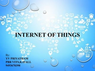 INTERNET OF THINGS
By:
YV PRIYATHAM
PBR VITS,KAVALI.
9493670398
 