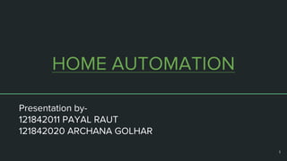 HOME AUTOMATION
Presentation by-
121842011 PAYAL RAUT
121842020 ARCHANA GOLHAR
1
 