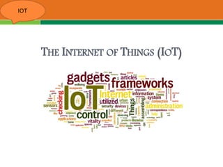 THE INTERNET OF THINGS (IOT)
IOT
 