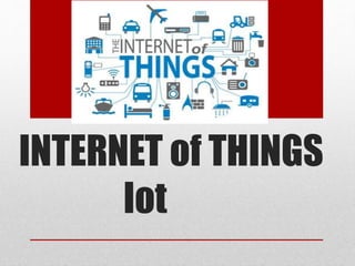 INTERNET of THINGS
Iot
 