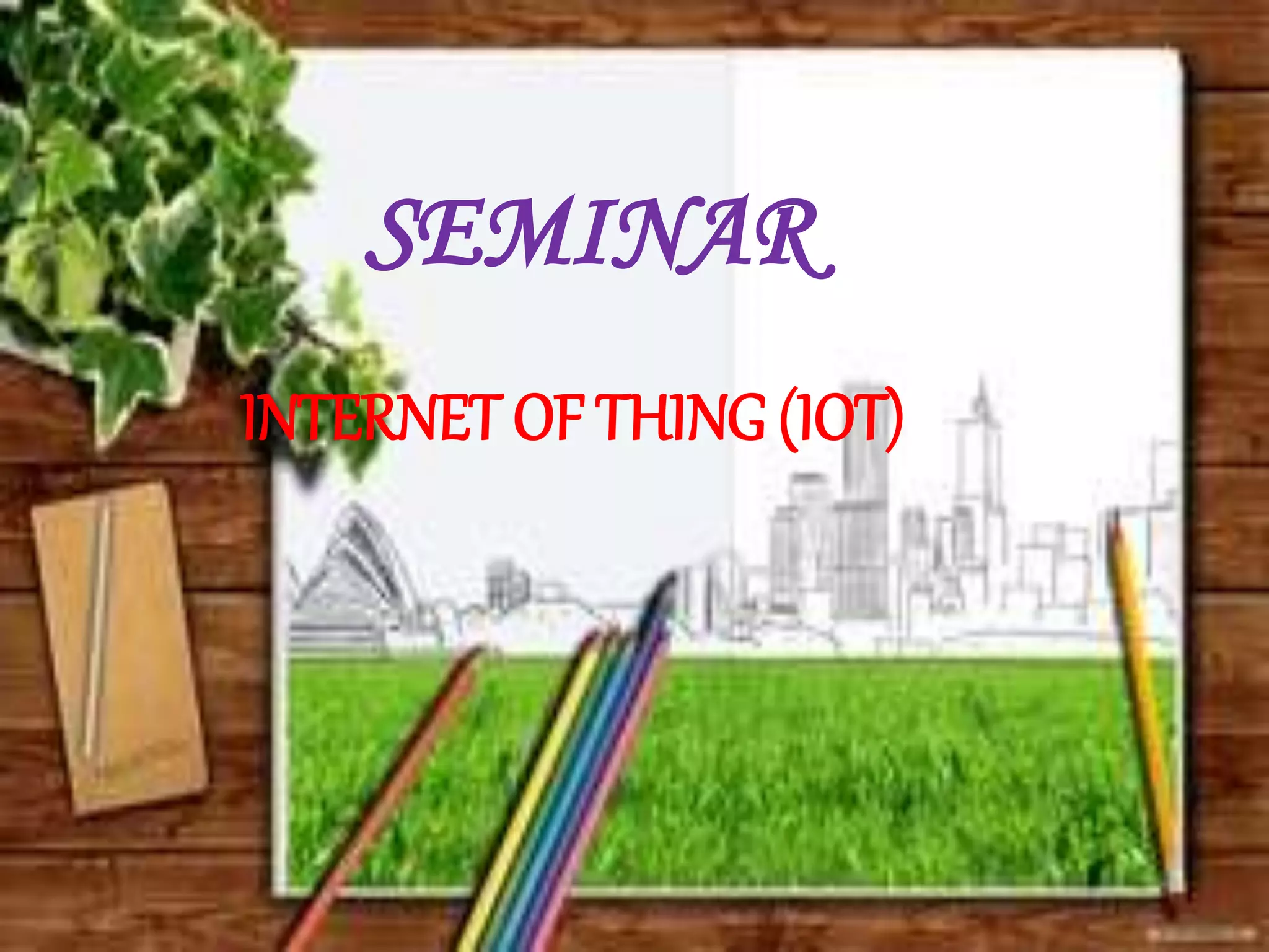 SEMINAR
INTERNET OF THING (IOT)
 
