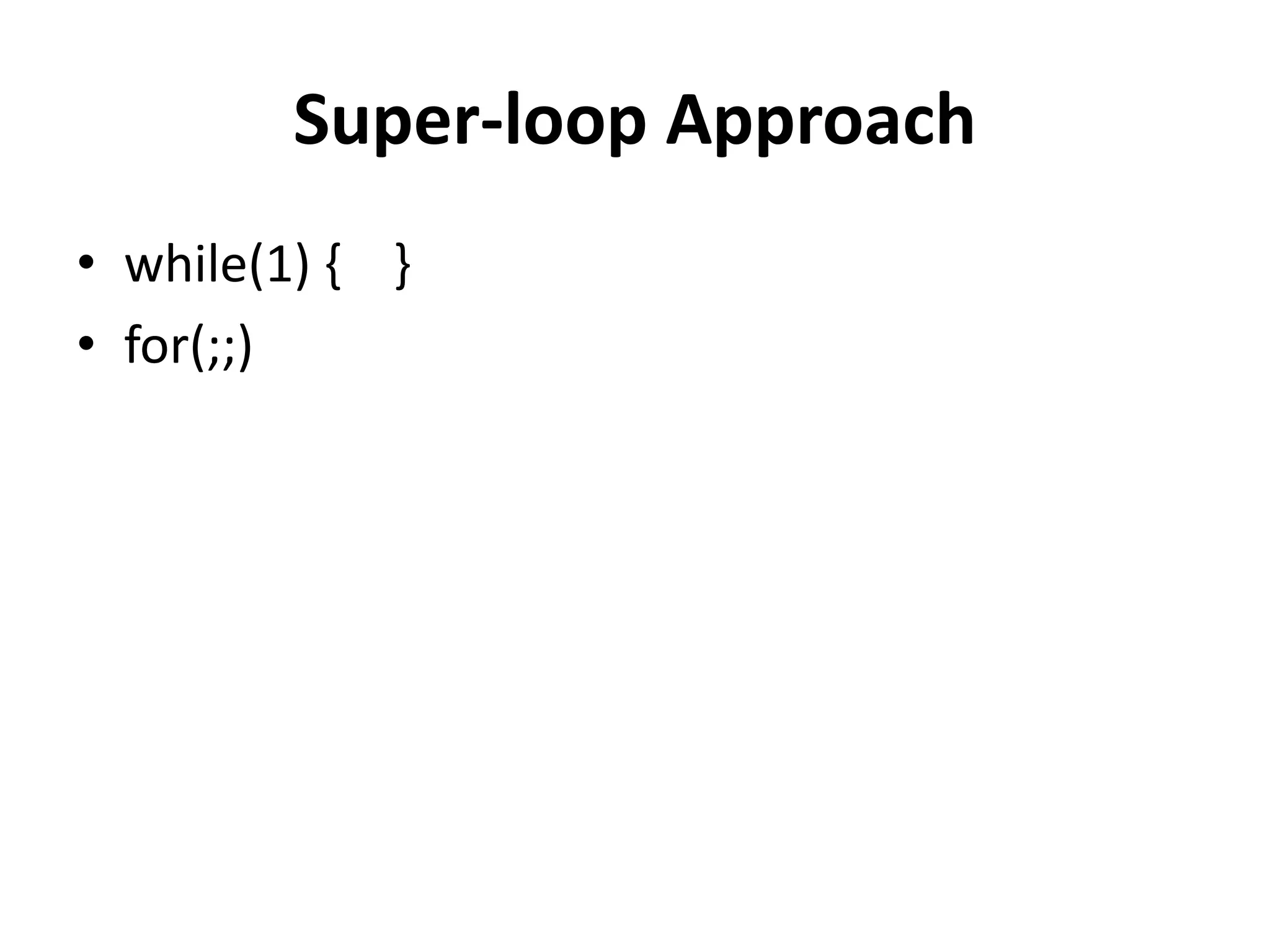 Super-loop Approach
• while(1) { }
• for(;;)
 