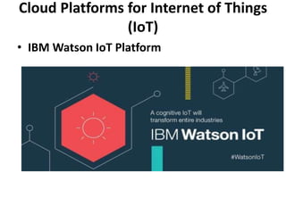 Cloud Platforms for Internet of Things
(IoT)
• IBM Watson IoT Platform
 