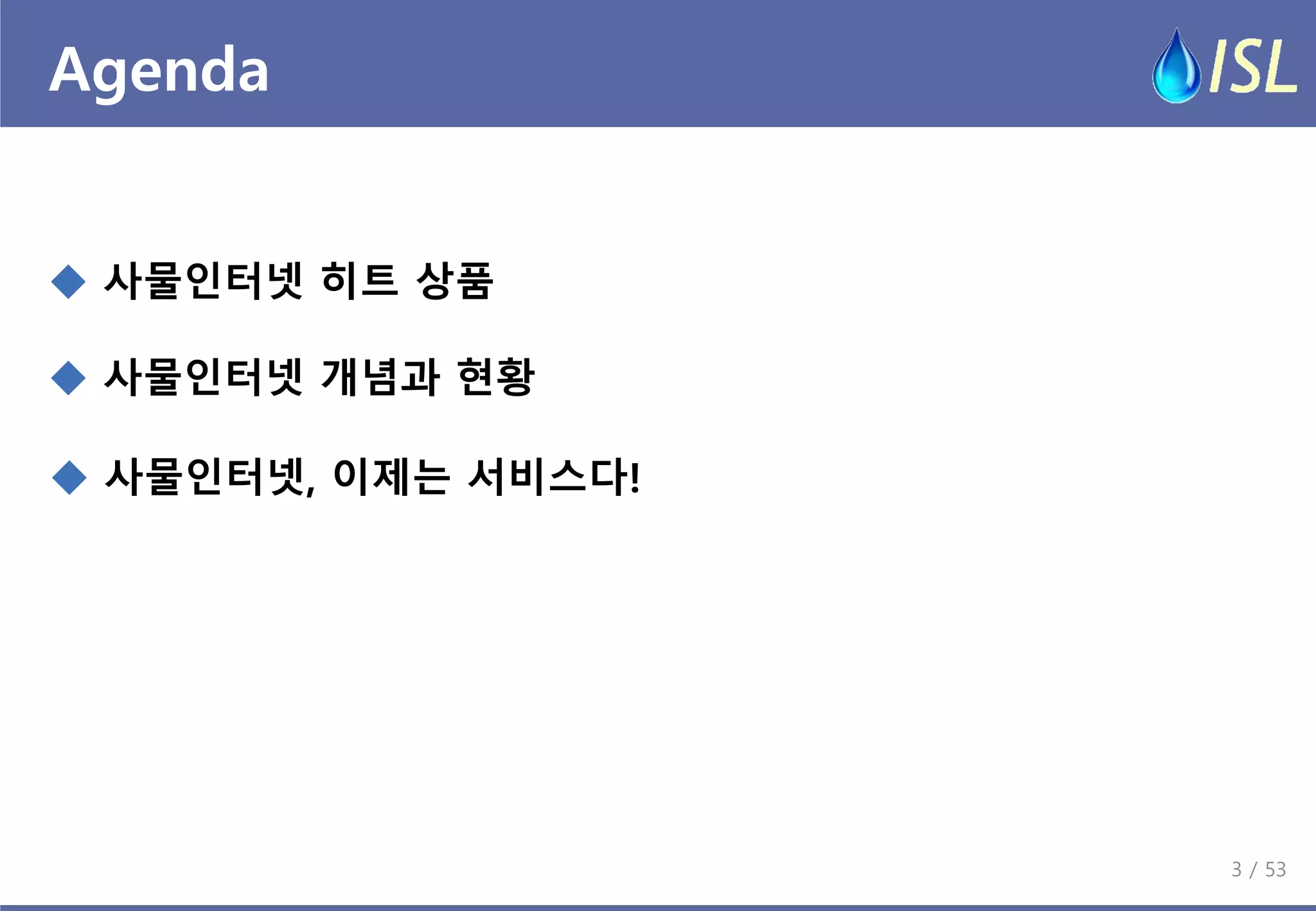 Agenda 
 사물인터넷 개념과 현황 
 사물인터넷, 이제는 서비스다! 
 사물인터넷 히트 상품 
3 / 53  