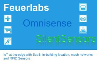 Feuerlabs
IoT at the edge with SaaS, in-building location, mesh networks
and RFID Sensors
Omnisense
 