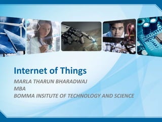 Internet of Things
MARLA THARUN BHARADWAJ
MBA
BOMMA INSITUTE OF TECHNOLOGY AND SCIENCE
 