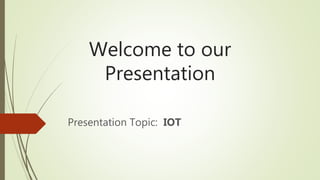Welcome to our
Presentation
Presentation Topic: IOT
 