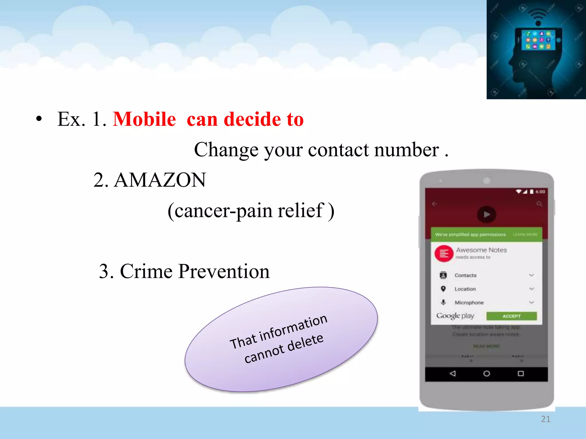 • Ex. 1. Mobile can decide to
Change your contact number .
2. AMAZON
(cancer-pain relief )
3. Crime Prevention
21
 