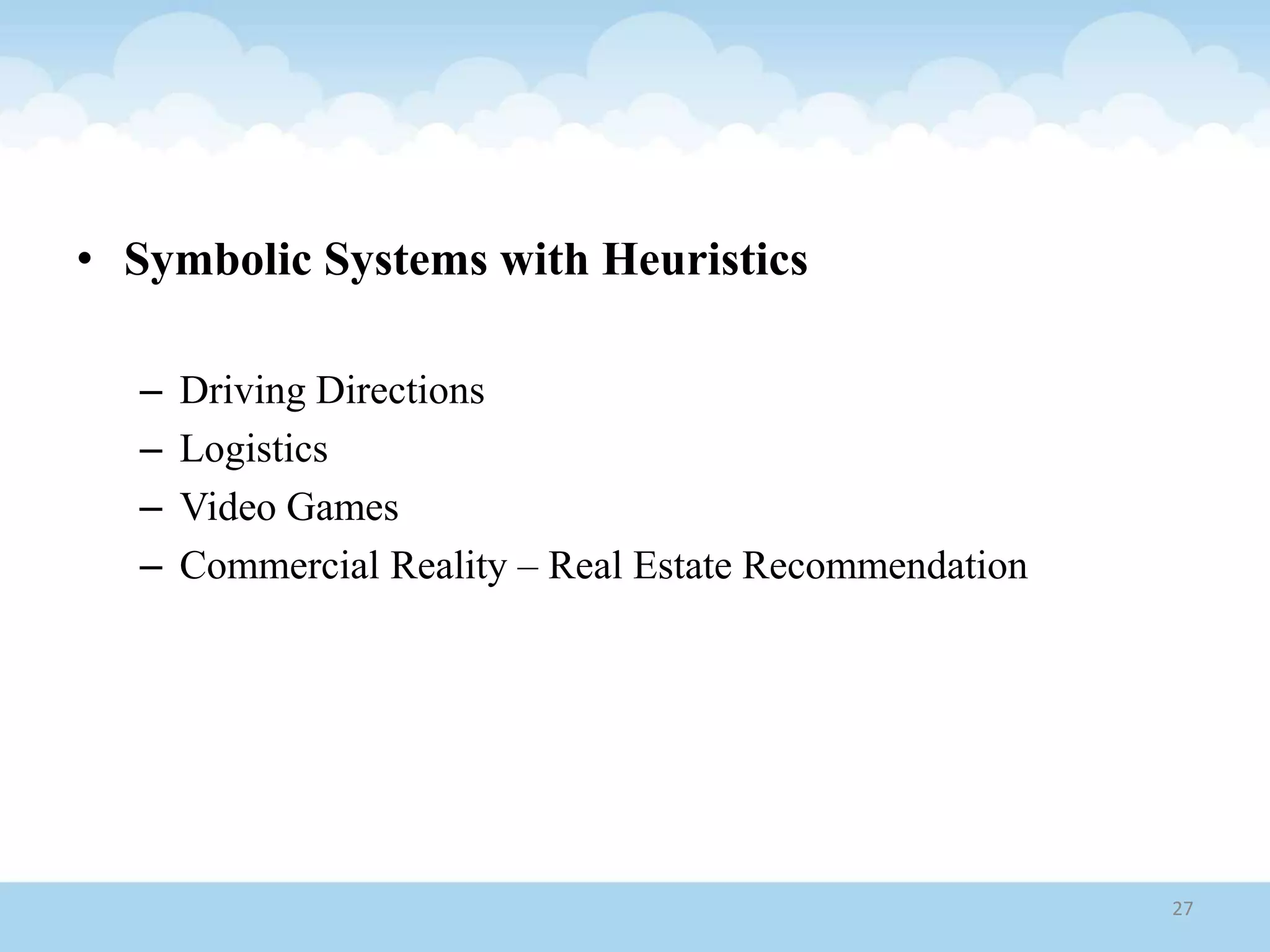 • Symbolic Systems with Heuristics
– Driving Directions
– Logistics
– Video Games
– Commercial Reality – Real Estate Recommendation
27
 
