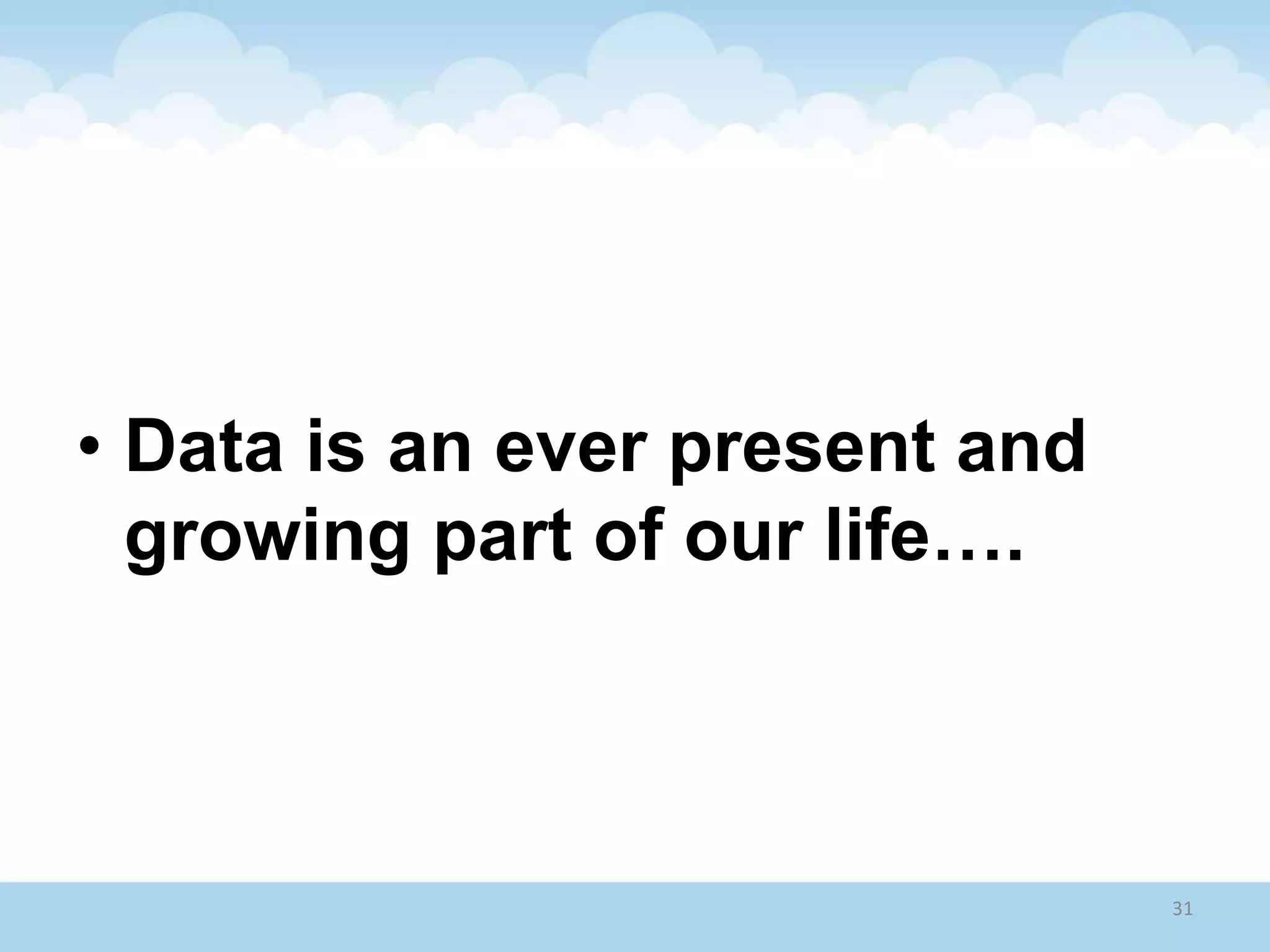 • Data is an ever present and
growing part of our life….
31
 