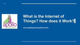 What is the Internet of
Things? How does it Work?
www.apollopowersystems.com
 