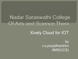 Xively Cloud for IOT
by
v.s.priyadharshini
IIMSC(CS)
 